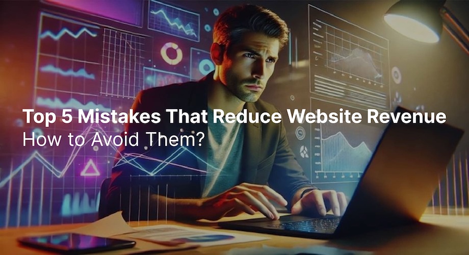 Top 5 Mistakes That Reduce Website Revenue: How to Avoid Them? 💻💸