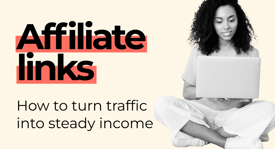 Affiliate Links: How to Turn Traffic into Steady Income